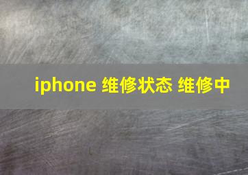 iphone 维修状态 维修中